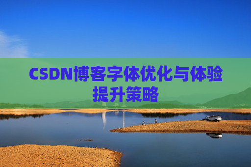 CSDN博客字体优化与体验提升策略